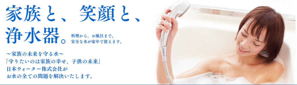 成人のカラダの約60%は水分です。わたしたち、日本ウォーター株式会社は24時間ず〜っと、水のコトを考えています！家族の未来を守る水「守りたいのは家族の幸せ、子供の未来」